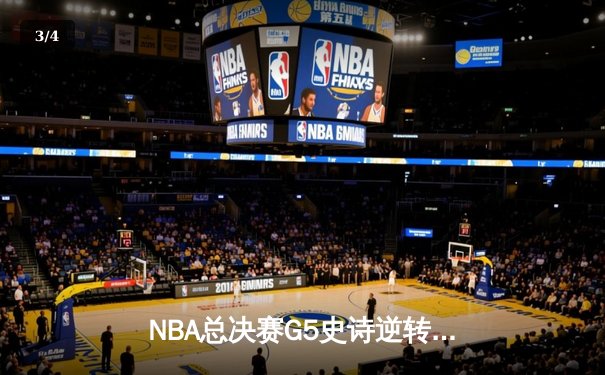NBA总决赛G5史诗逆转：凯尔特人客场加时险胜勇士，塔图姆46分创纪录 - 3