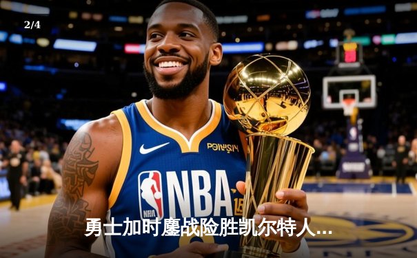 勇士加时鏖战险胜凯尔特人，库里狂砍43分率队完成18分逆转 - 2