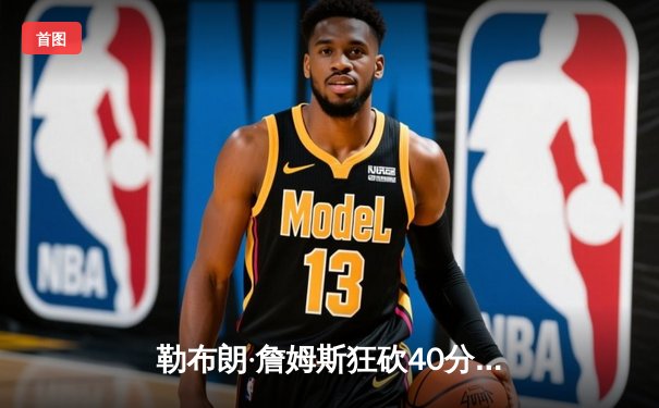 勒布朗·詹姆斯狂砍40分三双，湖人加时险胜勇士，系列赛战成2-2平