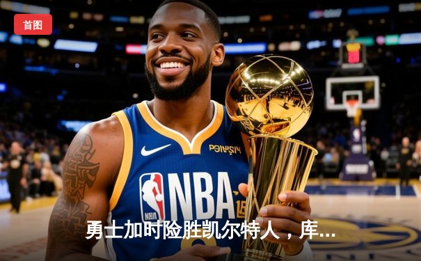 勇士加时险胜凯尔特人，库里43分刷新总决赛三分纪录