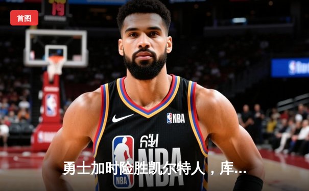 勇士加时险胜凯尔特人，库里43分创总决赛三分新纪录