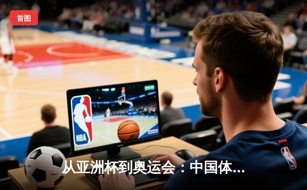 从亚洲杯到奥运会：中国体育产业数字化转型的机遇与挑战