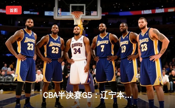 CBA半决赛G5：辽宁本钢加时逆转广东宏远 赵继伟33分创生涯新高
