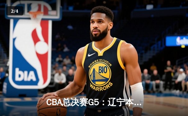CBA总决赛G5：辽宁本钢加时逆转广东宏远 赵继伟37分创个人季后赛新高 - 2