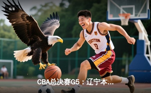 CBA总决赛G5：辽宁本钢加时逆转广东宏远 赵继伟砍30分加冕FMVP - 4
