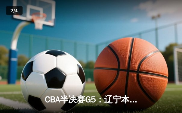CBA半决赛G5：辽宁本钢加时逆转广东宏远 赵继伟35分创生涯新高 - 2